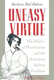 Hobson, Barbara Meil: Uneasy Virtue: The Politics of Prostitution and the American Reform Tradition Hobson, Barbara Meil: Uneasy Virtue: The Politics of Prostitution and the American Reform Tradition