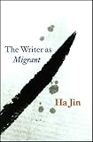 Jin, Ha: The Writer as Migrant Jin, Ha: The Writer as Migrant