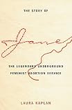 Kaplan, Laura: The Story of Jane: The Legendary Underground Feminist Abortion Service Kaplan, Laura: The Story of Jane: The Legendary Underground Feminist Abortion Service