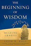 Kass, Leon R.: The Beginning of Wisdom : Reading Genesis Kass, Leon R.: The Beginning of Wisdom : Reading Genesis