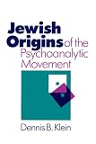 Klein, Dennis B.: Jewish Origins of the Psychoanalytic Movement Klein, Dennis B.: Jewish Origins of the Psychoanalytic Movement