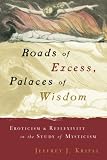 Kripal, Jeffrey John: Roads of Excess, Palaces of Wisdom: Eroticism & Reflexivity in the Study of Mysticism Kripal, Jeffrey John: Roads of Excess, Palaces of Wisdom: Eroticism & Reflexivity in the Study of Mysticism
