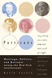 Laskin, David: Partisans: Marriage, Politics, and Betrayal Among the New York Intellectuals Laskin, David: Partisans: Marriage, Politics, and Betrayal Among the New York Intellectuals