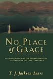 Lears, Jackson T.J.: No Place of Grace: Antimodernism and the Transformation of American Culture 1880-1920