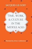 Le Goff, Jacques: Time, Work and Culture in the Middle Ages Le Goff, Jacques: Time, Work and Culture in the Middle Ages