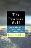 Lifton, Robert Jay: The Protean Self: Human Resilience in an Age of Fragmentation Lifton, Robert Jay: The Protean Self: Human Resilience in an Age of Fragmentation