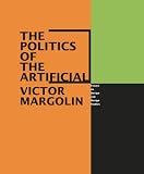Margolin, Victor: The Politics of the Artificial: Essays on Design and Design Studies Margolin, Victor: The Politics of the Artificial: Essays on Design and Design Studies