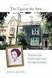 Milton, Edith: The Tiger in the Attic: Memories of the Kindertransport And Growing Up English Milton, Edith: The Tiger in the Attic: Memories of the Kindertransport And Growing Up English