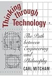 Mitcham, Carl: Thinking Through Technology: The Path Between Engineering and Philosophy