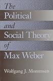 Mommsen, Wolfgang J.: The Political and Social Theory of Max Weber: Collected Essays