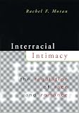 Moran, Rachel F.: Interracial Intimacy: The Regulation of Race & Romance Moran, Rachel F.: Interracial Intimacy: The Regulation of Race & Romance