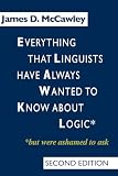 McCawley, James D.: Everything That Linguists Have Always Wanted to Know About Logic* *but Were Ashamed to Ask McCawley, James D.: Everything That Linguists Have Always Wanted to Know About Logic* *but Were Ashamed to Ask