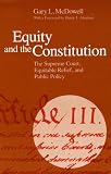Gary L. McDowell: Equity and the Constitution: The Supreme Court, Equitable Relief, and Public Policy