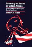 Nelson, Barbara: Making an Issue of Child Abuse: Political Agenda for Social Problems Nelson, Barbara: Making an Issue of Child Abuse: Political Agenda for Social Problems