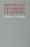 O'Grady, William: Principles of Grammar and Learning O'Grady, William: Principles of Grammar and Learning
