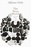 Ortiz, Alfonso: Tewa World Space, Time, Being, and Becoming in a Pue Ortiz, Alfonso: Tewa World Space, Time, Being, and Becoming in a Pue