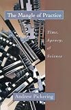 Pickering, Andrew: The Mangle of Practice: Time, Agency, and Science