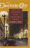 Platt, Harold L.: The Electric City: Energy and the Growth of the Chicago Area, 1880-1930 Platt, Harold L.: The Electric City: Energy and the Growth of the Chicago Area, 1880-1930