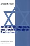 Ravitzky, Aviezer: Messianism, Zionism, and Jewish Religious Radicalism Ravitzky, Aviezer: Messianism, Zionism, and Jewish Religious Radicalism
