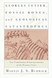 Rudwick, M. J. S.: Georges Cuvier, Fossil Bones, and Geological Catastrophes: New Translations and Interpretations of the Primary Texts