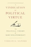 Sapiro, Virginia: A Vindication of Political Virtue: The Political Theory of Mary Wollstonecraft Sapiro, Virginia: A Vindication of Political Virtue: The Political Theory of Mary Wollstonecraft