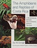 Savage, Jay Mathers: The Amphibians and Reptiles of Costa Rica : A Herpetofauna Between Two Continents, Between Two Seas