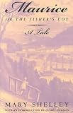 Shelley, Mary Wollstonecraft: Maurice, Or, The Fisher's Cot Shelley, Mary Wollstonecraft: Maurice, Or, The Fisher's Cot