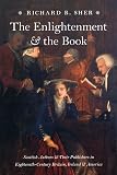 Sher, Richard B.: The Enlightenment & the Book: Scottish Authors & Their Publishers in Eighteenth-Century Britain, Ireland, & America