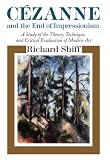 Shiff, Richard: Cezanne and the End of Impressionism: A Study of the Theory, Technique, and Critical Evaluation of Modern Art Shiff, Richard: Cezanne and the End of Impressionism: A Study of the Theory, Technique, and Critical Evaluation of Modern Art