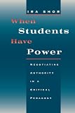 Shor, Ira: When Students Have Power: Negotiating Authority in a Critical Pedagogy Shor, Ira: When Students Have Power: Negotiating Authority in a Critical Pedagogy
