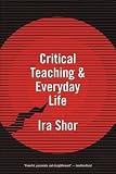 Shor, Ira: Critical Teaching and Everyday Life Shor, Ira: Critical Teaching and Everyday Life
