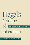 Smith, Steven B.: Hegel's Critique of Liberalism: Rights in Context Smith, Steven B.: Hegel's Critique of Liberalism: Rights in Context