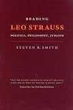 Smith, Steven B.: Reading Leo Strauss: Politics, Philosophy, Judaism Smith, Steven B.: Reading Leo Strauss: Politics, Philosophy, Judaism