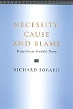 Sorabji, Richard: Necessity, Cause And Blame: Perspectives on Aristotle's Theory Sorabji, Richard: Necessity, Cause And Blame: Perspectives on Aristotle's Theory