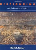 Taylor, Mark C.: Disfiguring: Art, Architecture, Religion