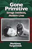 Torgovnick, Marianna: Gone Primitive: Savage Intellects, Modern Lives Torgovnick, Marianna: Gone Primitive: Savage Intellects, Modern Lives