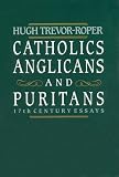 Trevor-Roper, Hugh R.: Catholics, Anglicans, and Puritans : Seventeenth-Century Essays