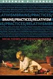 Turner, Stephen: Brains, Practices, Relativism: Social Theory After Cognitive Science