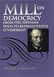 Urbinati, Nadia: Mill on Democracy: From the Athenian Polis to Representative Government