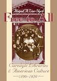 Slyck, Abigail A. Van: Free to All: Carnegie Libraries & American Culture, 1890-1920 Slyck, Abigail A. Van: Free to All: Carnegie Libraries & American Culture, 1890-1920