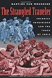 Wrkens, Martine Van: The Strangled Traveler: Colonial Imaginings and the Thugs of India Wrkens, Martine Van: The Strangled Traveler: Colonial Imaginings and the Thugs of India
