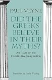 Veyne, Paul: Did the Greeks Believe in Their Myths: An Essay on the Constitutive Imagination Veyne, Paul: Did the Greeks Believe in Their Myths: An Essay on the Constitutive Imagination