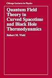 Wald, Robert M.: Quantum Field Theory in Curved Spacetime and Black Hole Thermodynamics