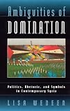 Wedeen, Lisa: Ambiguities of Domination: Politics, Rhetoric, and Symbols in Contemporary Syria Wedeen, Lisa: Ambiguities of Domination: Politics, Rhetoric, and Symbols in Contemporary Syria