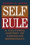 Wiebe, Robert H.: Self-Rule: A Cultural History of American Democracy Wiebe, Robert H.: Self-Rule: A Cultural History of American Democracy