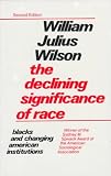 Wilson, William J.: The Declining Significance of Race: Blacks and Charging American Institutions Wilson, William J.: The Declining Significance of Race: Blacks and Charging American Institutions