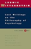 Wittgenstein, Ludwig: Last Writings on the Philosophy of Psychology: Preliminary Studies for Part II of Philosophical Investigations Wittgenstein, Ludwig: Last Writings on the Philosophy of Psychology: Preliminary Studies for Part II of Philosophical Investigations