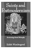Wyschogrod, Edith: Saints and Postmodernism: Revisioning Moral Philosophy