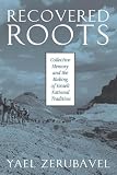 Zerubavel, Yael: Recovered Roots: Collective Memory & the Making of Israeli National Tradition Zerubavel, Yael: Recovered Roots: Collective Memory & the Making of Israeli National Tradition
