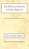 Marcel, Pierre-Charles: The Biblical Doctrine of Infant Baptism: Sacrament of the Covenant of Grace Marcel, Pierre-Charles: The Biblical Doctrine of Infant Baptism: Sacrament of the Covenant of Grace